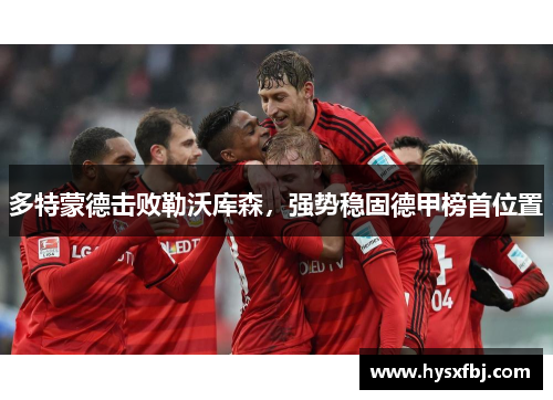 多特蒙德击败勒沃库森，强势稳固德甲榜首位置