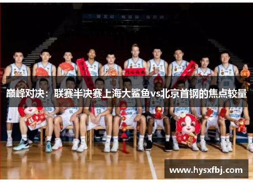 巅峰对决：联赛半决赛上海大鲨鱼vs北京首钢的焦点较量